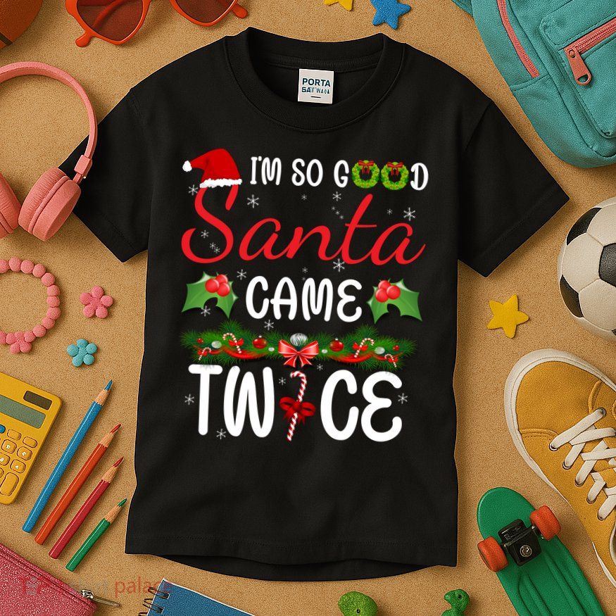 I'm So Good Santa Came Twice Kids T-Shirt