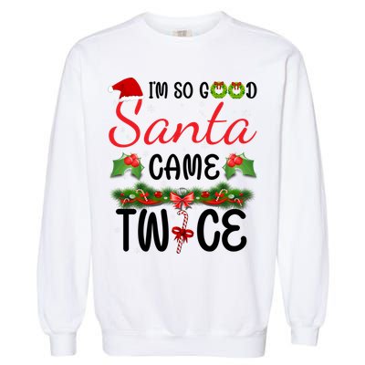 I'm So Good Santa Came Twice Garment-Dyed Sweatshirt
