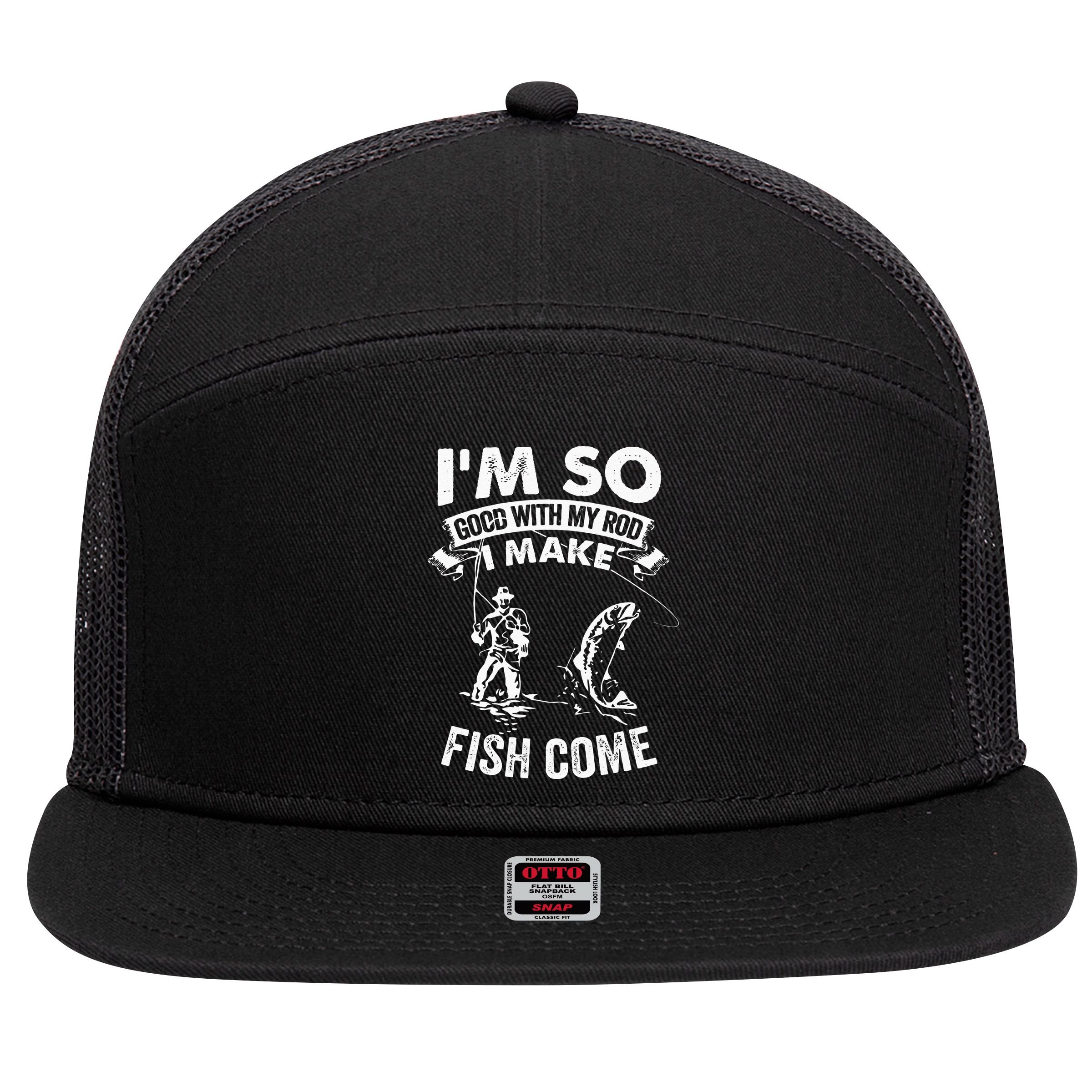 I'm So Good With My Rod I Make Fish Come 7 Panel Mesh Trucker Snapback Hat