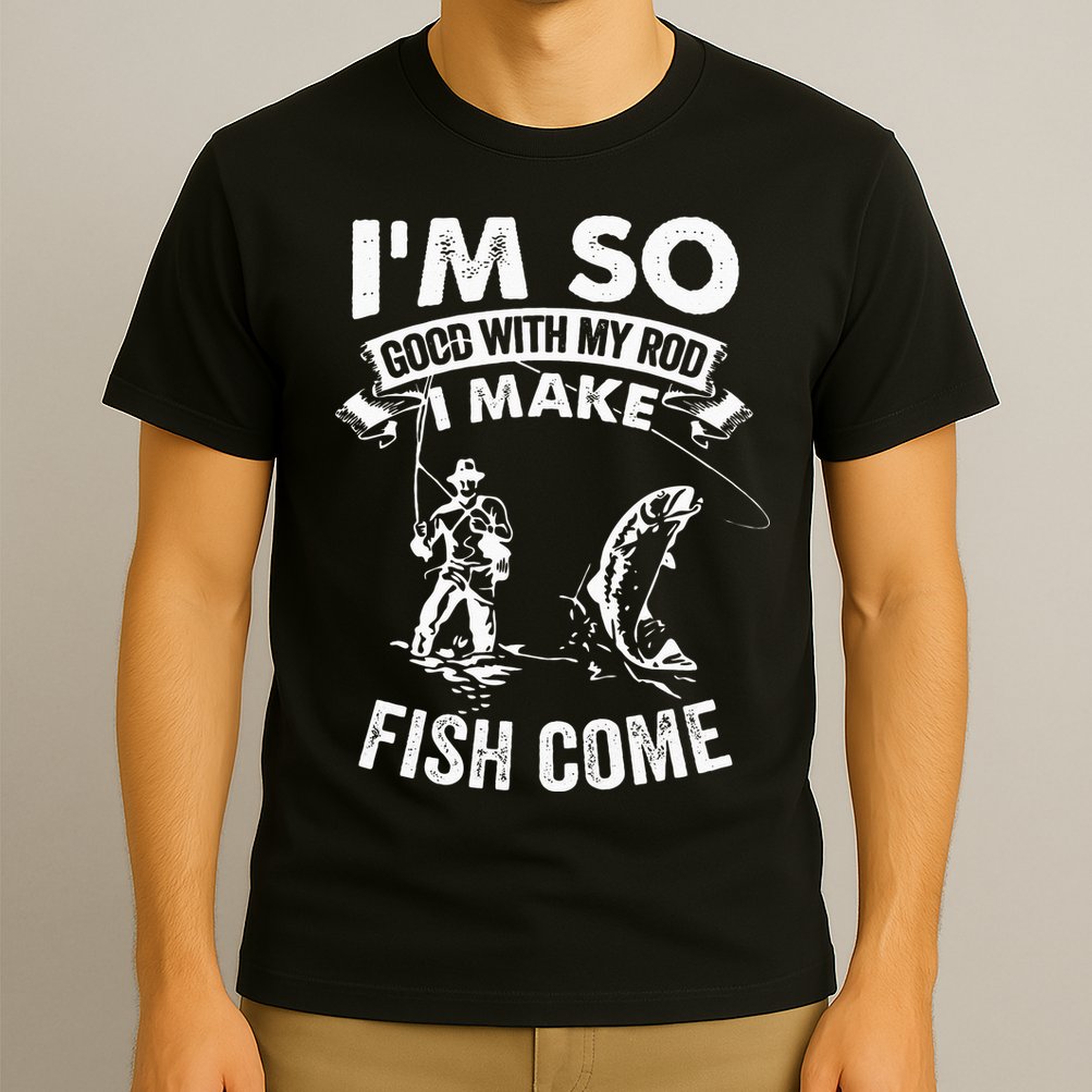 I'm So Good With My Rod I Make Fish Come T-Shirt