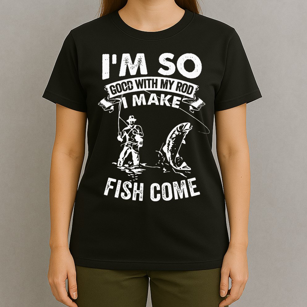I'm So Good With My Rod I Make Fish Come T-Shirt