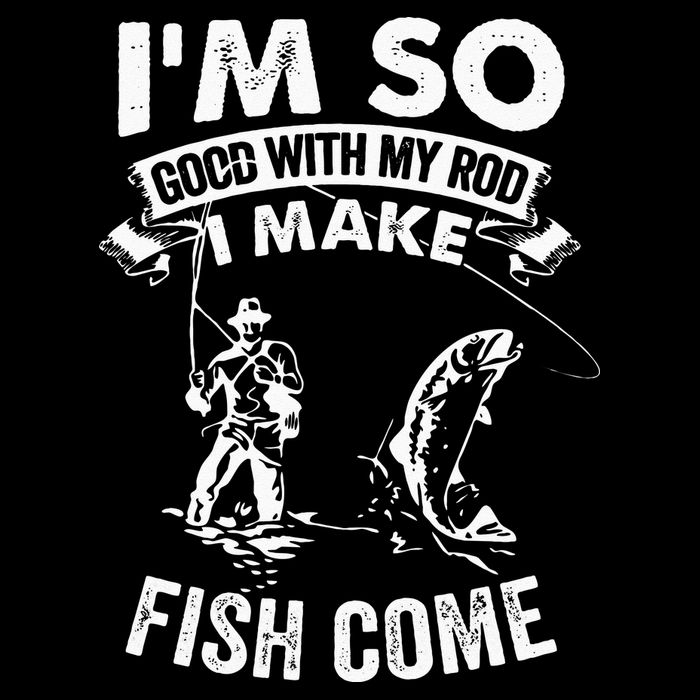 I'm So Good With My Rod I Make Fish Come T-Shirt