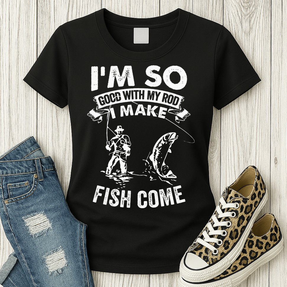 I'm So Good With My Rod I Make Fish Come Womens T-Shirt
