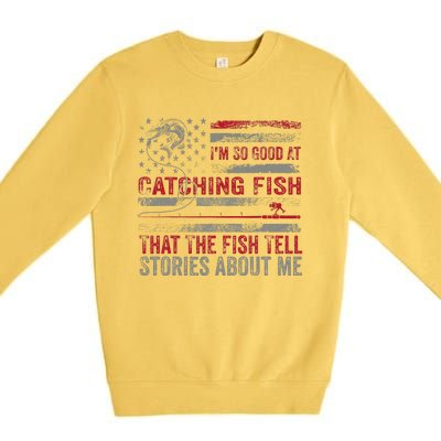 IM So Good At Catching Fish That The Fish Tell Stories Premium Crewneck Sweatshirt