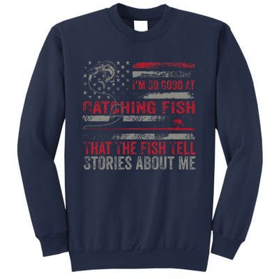 IM So Good At Catching Fish That The Fish Tell Stories Sweatshirt