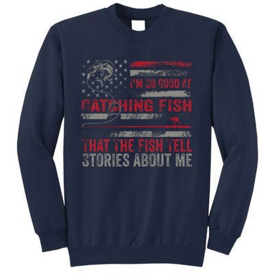 IM So Good At Catching Fish That The Fish Tell Stories Tall Sweatshirt