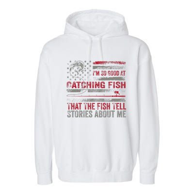 IM So Good At Catching Fish That The Fish Tell Stories Garment-Dyed Fleece Hoodie