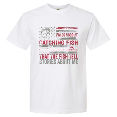 IM So Good At Catching Fish That The Fish Tell Stories Garment-Dyed Heavyweight T-Shirt