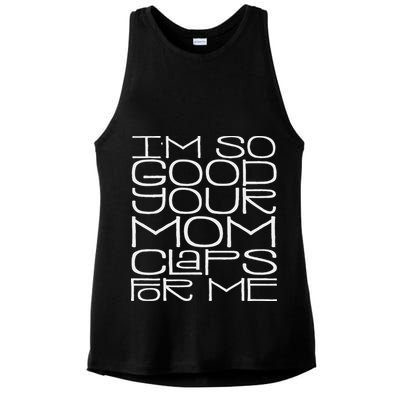 IM So Good Your Mom Claps For Me Funny Quote Ladies PosiCharge Tri-Blend Wicking Tank