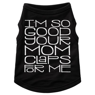 IM So Good Your Mom Claps For Me Funny Quote Doggie Tank