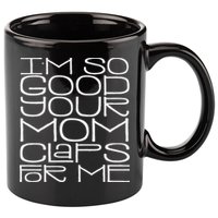 IM So Good Your Mom Claps For Me Funny Quote 11oz C Handle Ceramic Mug