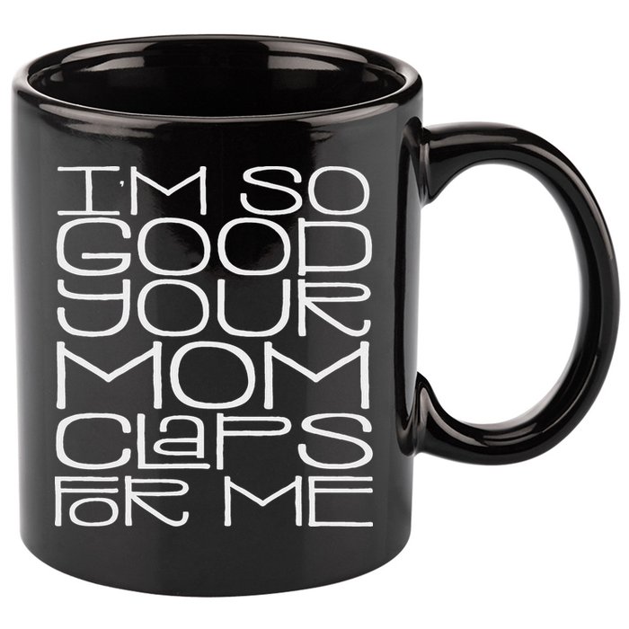 IM So Good Your Mom Claps For Me Funny Quote 11oz C Handle Ceramic Mug
