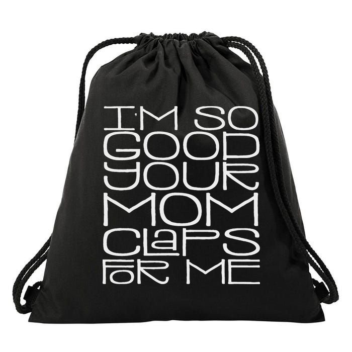 IM So Good Your Mom Claps For Me Funny Quote Drawstring Bag