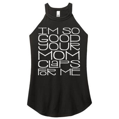 IM So Good Your Mom Claps For Me Funny Quote Women's Perfect Tri Rocker Tank