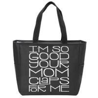 IM So Good Your Mom Claps For Me Funny Quote Zip Tote Bag