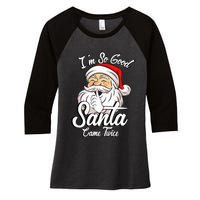 I'm So Good Santa Came Twice Funny Santa Claus Christmas Women's Tri-Blend 3/4-Sleeve Raglan Shirt