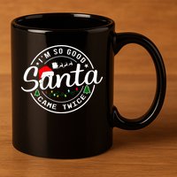 Im So Good Santa Came Twice Funny Christmas Logo 11oz C Handle Ceramic Mug