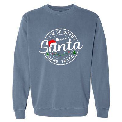 Im So Good Santa Came Twice Funny Christmas Logo Garment-Dyed Sweatshirt