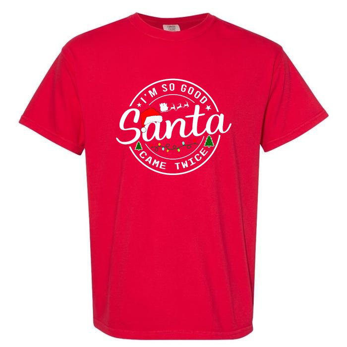 Im So Good Santa Came Twice Funny Christmas Logo Garment-Dyed Heavyweight T-Shirt