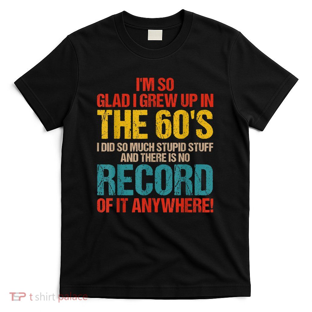 I'm So Glad I Grew Up In The 60's T-Shirt