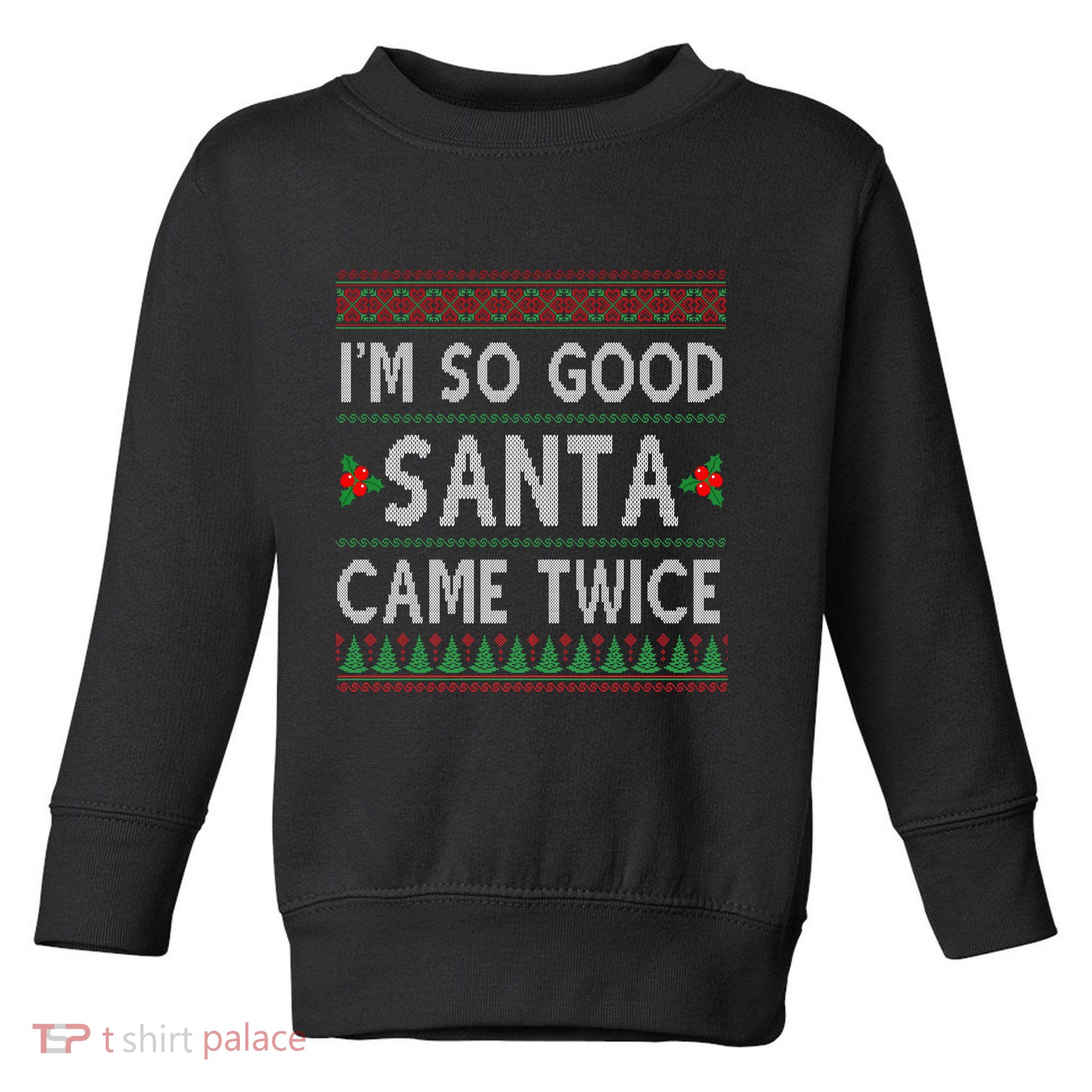 Im So Good Santa Came Twice Funny Ugly Christmas Toddler Sweatshirt