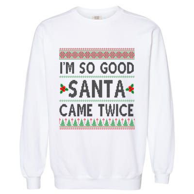 Im So Good Santa Came Twice Funny Ugly Christmas Garment-Dyed Sweatshirt