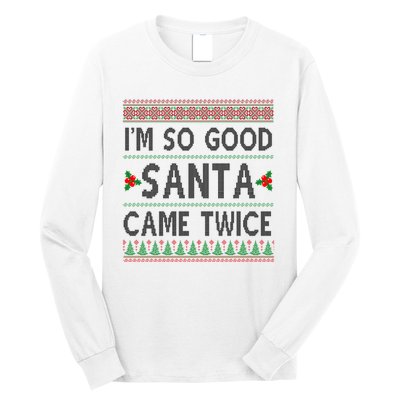 Im So Good Santa Came Twice Funny Ugly Christmas Long Sleeve Shirt