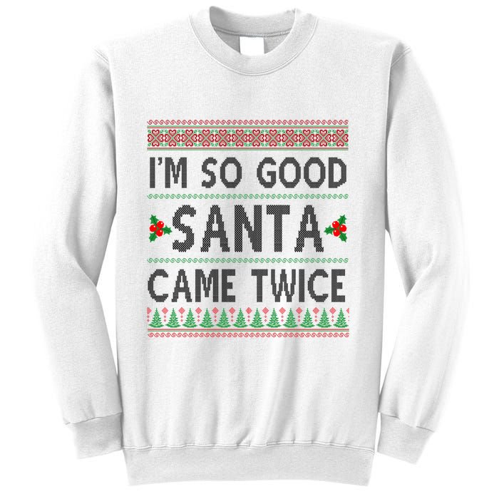 Im So Good Santa Came Twice Funny Ugly Christmas Sweatshirt