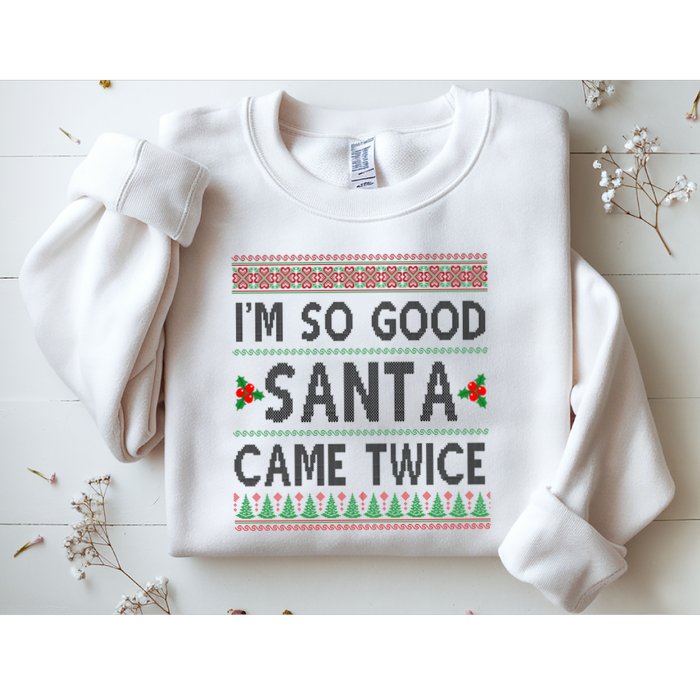 Im So Good Santa Came Twice Funny Ugly Christmas Sweatshirt