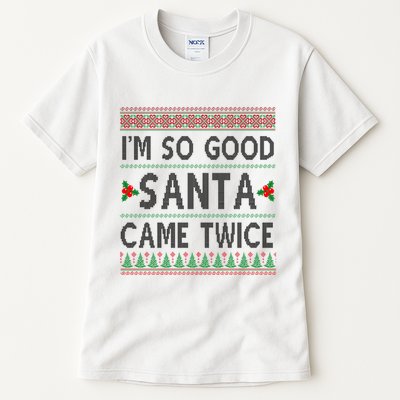 Im So Good Santa Came Twice Funny Ugly Christmas Tall T-Shirt