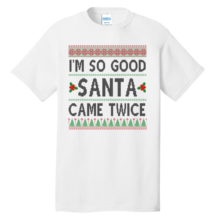 Im So Good Santa Came Twice Funny Ugly Christmas Tall T-Shirt