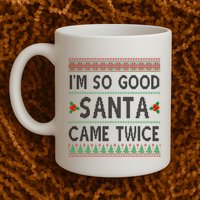 Im So Good Santa Came Twice Funny Ugly Christmas Mug