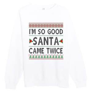 Im So Good Santa Came Twice Funny Ugly Christmas Premium Crewneck Sweatshirt