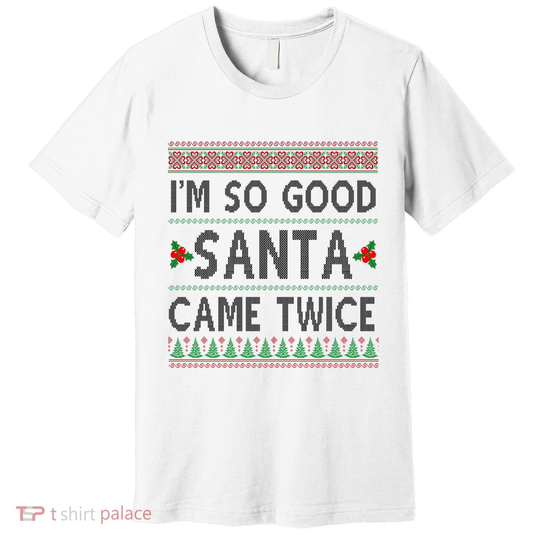 Im So Good Santa Came Twice Funny Ugly Christmas Premium T-Shirt