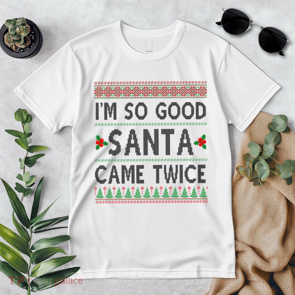 Im So Good Santa Came Twice Funny Ugly Christmas Premium T-Shirt