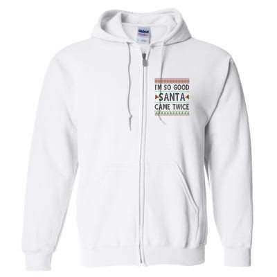 Im So Good Santa Came Twice Funny Ugly Christmas Full Zip Hoodie
