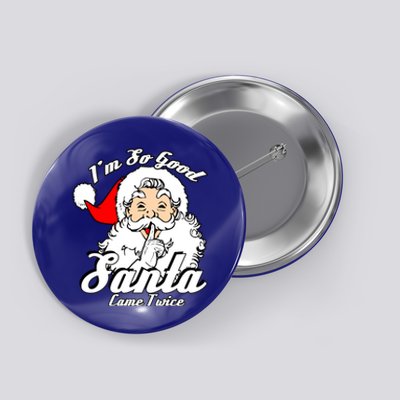 I'm So Good Santa Came Twice Funny Naughty Xmas Gift Button