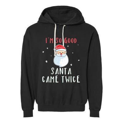 Im So Good Santa Came Twice Funny Christmas Cool Gift Garment-Dyed Fleece Hoodie