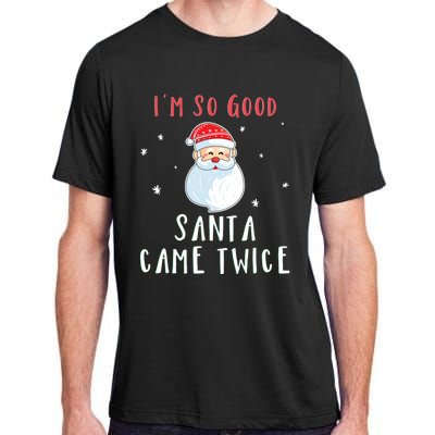 Im So Good Santa Came Twice Funny Christmas Cool Gift Adult ChromaSoft Performance T-Shirt