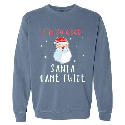 Im So Good Santa Came Twice Funny Christmas Cool Gift Garment-Dyed Sweatshirt