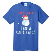 Im So Good Santa Came Twice Funny Christmas Cool Gift Tall T-Shirt