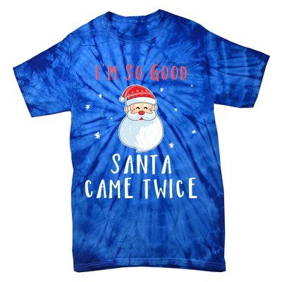 Im So Good Santa Came Twice Funny Christmas Cool Gift Tie-Dye T-Shirt