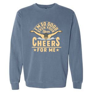 I'm So Good Even Your Mom Cheers For Me Triathlon Cycling Gift Garment-Dyed Sweatshirt