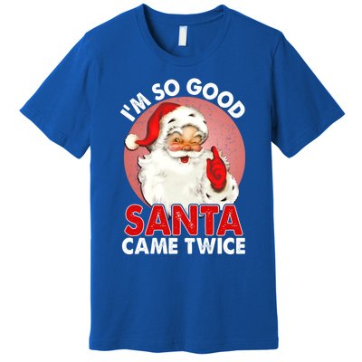 IM So Good Santa Came Twice Naughty Innocent Proven Guilty Meaningful Gift Premium T-Shirt