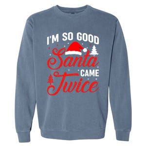 Im So Good Santa Came Twice Naughty Ugly Dirty Santa Gift Garment-Dyed Sweatshirt