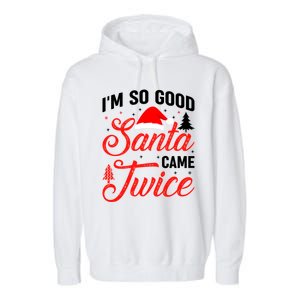 Im So Good Santa Came Twice Naughty Ugly Dirty Santa Gift Garment-Dyed Fleece Hoodie