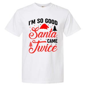 Im So Good Santa Came Twice Naughty Ugly Dirty Santa Gift Garment-Dyed Heavyweight T-Shirt