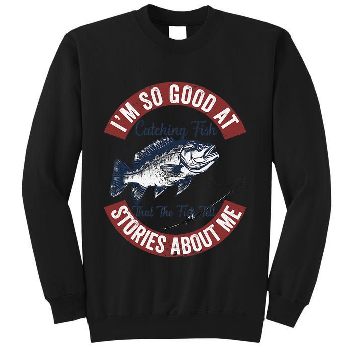 IM So Good At Catching Fish That The Fish Tell Stories Sweatshirt