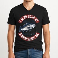 IM So Good At Catching Fish That The Fish Tell Stories V-Neck T-Shirt
