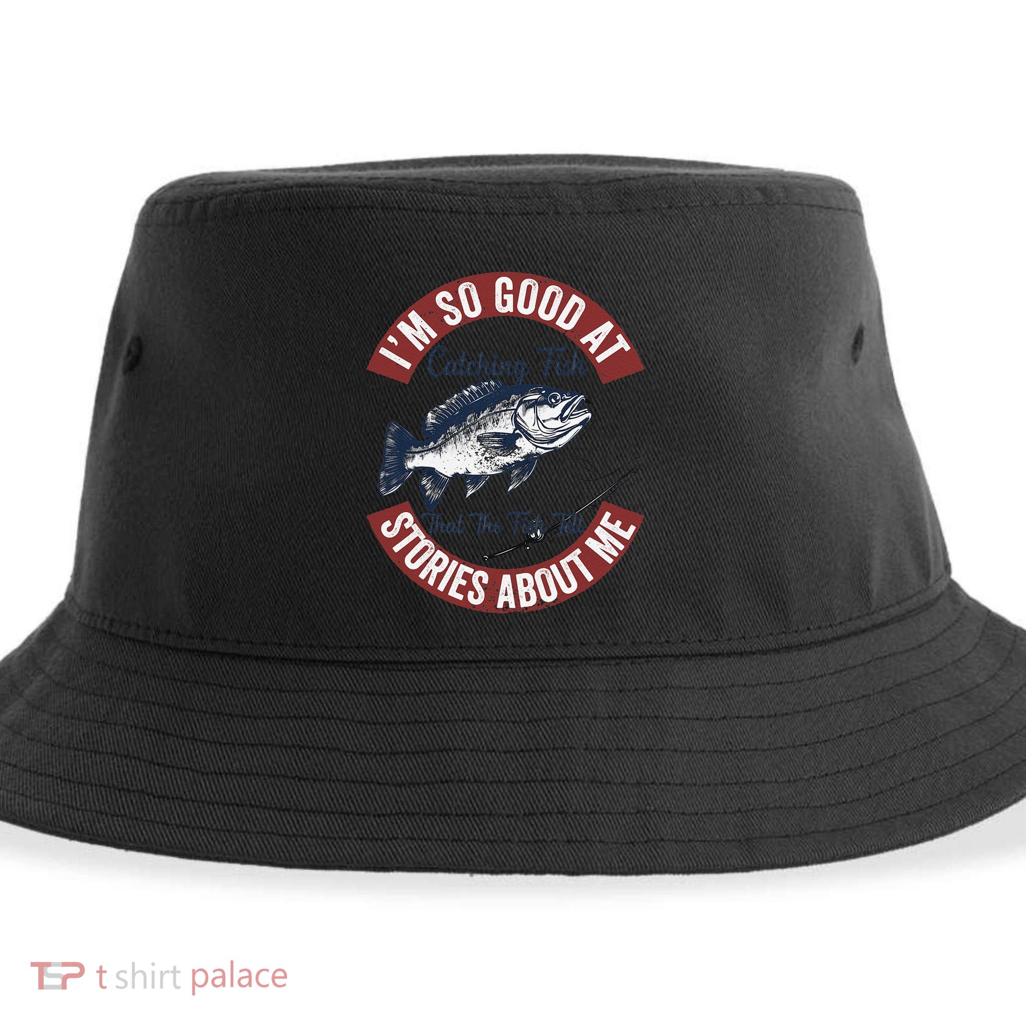 IM So Good At Catching Fish That The Fish Tell Stories Sustainable Bucket Hat
